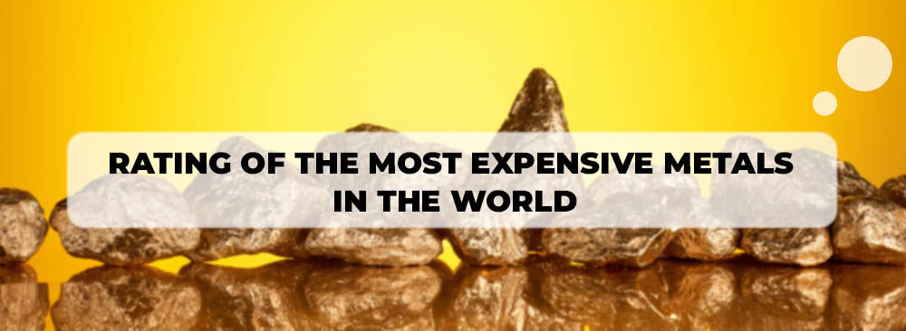 Rating of the most expensive metals in the world